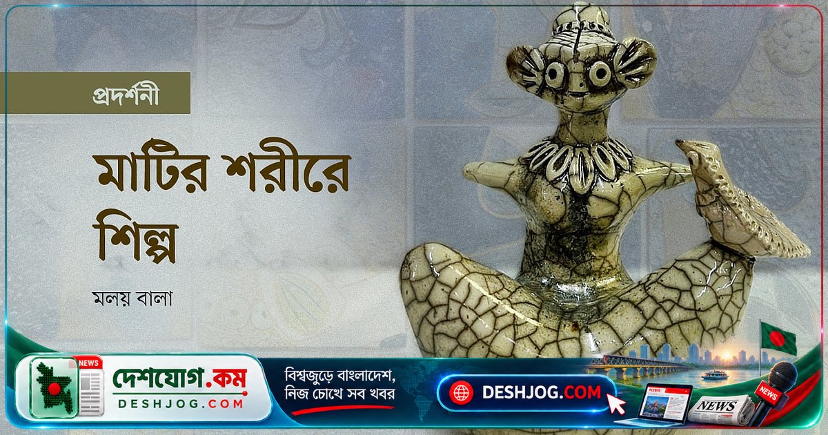 সিরামিক শিল্পে মাটির মায়া: ঢাকা বিশ্ববিদ্যালয়ের তরুণ শিল্পীদের বহুমাত্রিক সৃজনশীলতা