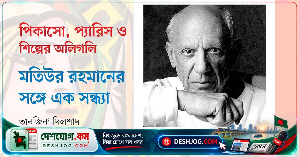 মতিউর রহমানের পিকাসো ও প্যারিসের শিল্প-বন্ধুত্ব: গণতন্ত্র ও শিল্পের সাংস্কৃতিক সংযোগ