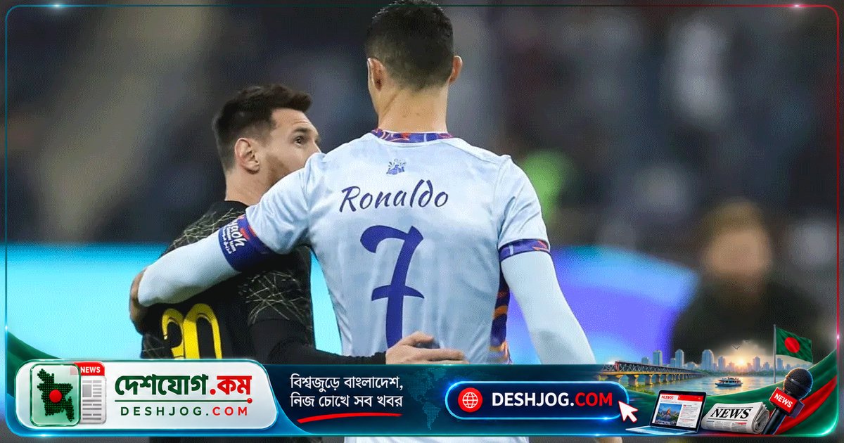 ফুটবল ইতিহাসে বিরল ঘটনা: মেসি ও রোনালদো একই দলে খেলতে পারেন কার্লোস তেভেজের বিদায়ী ম্যাচে