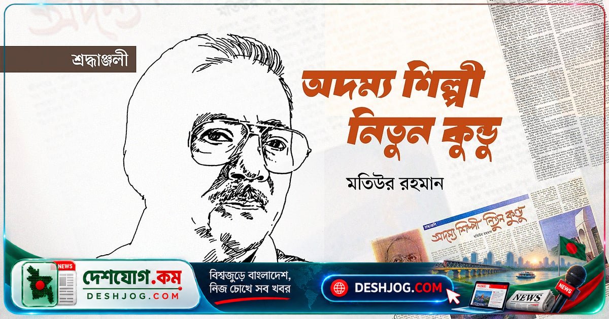 অদম্য শিল্পী নিতুন কুন্ডুর জীবন ও শিল্পের অবিস্মরণীয় গল্প: কাজের মাঠেই বিদায় নিলেন বীর শিল্পী