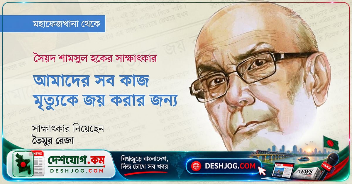 সৈয়দ শামসুল হক: কবিতা ও জীবন মৃত্যুর চ্যালেঞ্জে রূপায়িত হয় অস্তিত্বের অনুভব